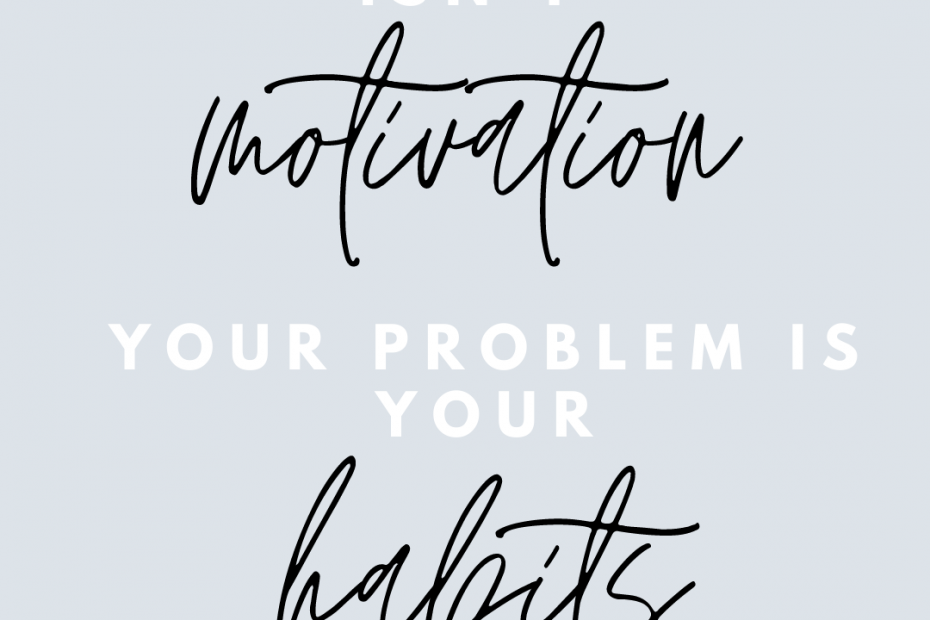You don’t have a motivation problem you have a habit problem